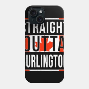 Straight Outta Burlington - Gift for Canadian From Burlington Ontario Phone Case