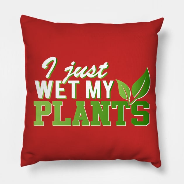 I Just Wet My Plants Pillow by Mommag9521