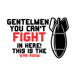 War Room Quote, Gentelmen You Can't Fight In Here! This is the War Room T-Shirt