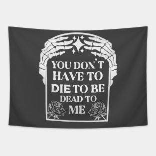 You Don't Have To Die To Be Dead To Me Tapestry