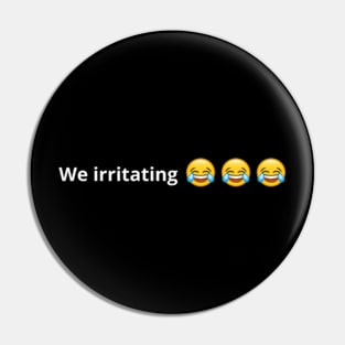 We Irritating Pin