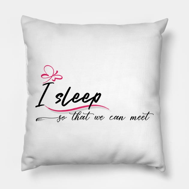 I sleep so that we can meet Pillow by Tshirtstory