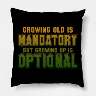 Growing Old Is Mandatory But Growing Up Is Optional Pillow