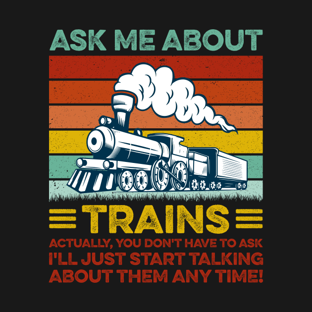 Ask Me About Trains Funny Train And Railroad by LawrenceBradyArt