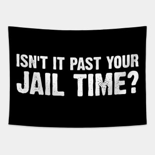 Isn't It Past Your Jail Time Funny Kimmel Sayings v8 Tapestry