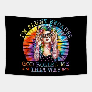 I'm Blunt Because God Rolled Me That Way Tattoos Girl Shirt Tapestry