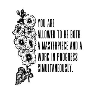 You are allowed to be both a masterpiece and a work in progress, simultaneously - Positive Inspirational Quote T-Shirt