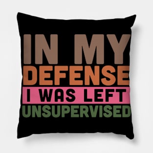 Cool Funny tee In My Defense I Was Left Unsupervised Pillow