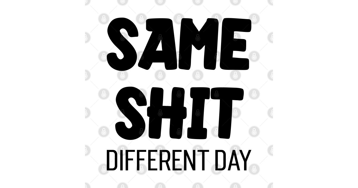 Same Shit Different Day v2 Same Shit Different Day TShirt TeePublic