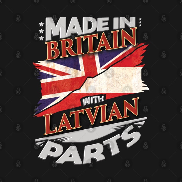 Made In Britain With Latvian Parts - Gift for Latvian From Latvia by Country Flags