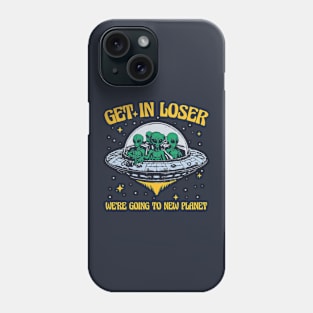 Get In Loser We're Going To New Planet Phone Case