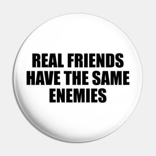 Real friends have the same enemies Pin