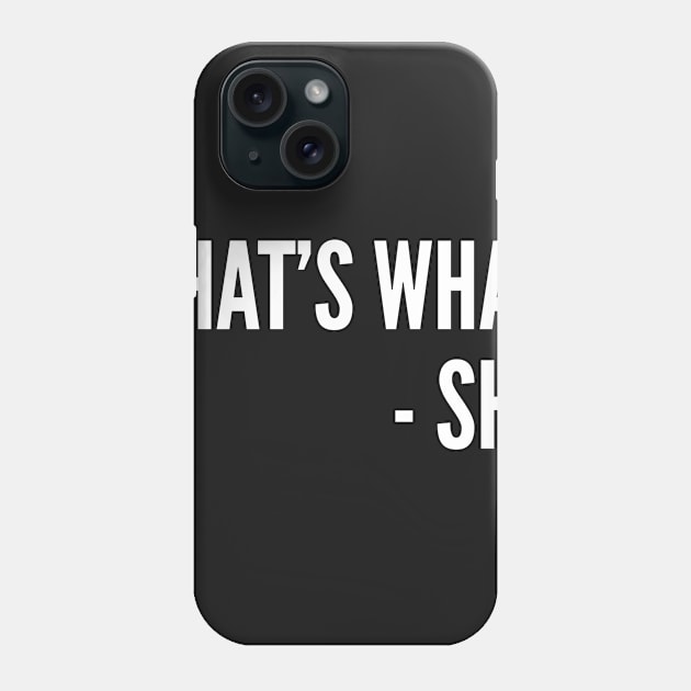 That's What She Said Shirt - Funny Statement Humor Slogan Phone Case by sillyslogans