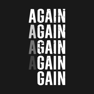 Again  Again Again  Gain T-Shirt