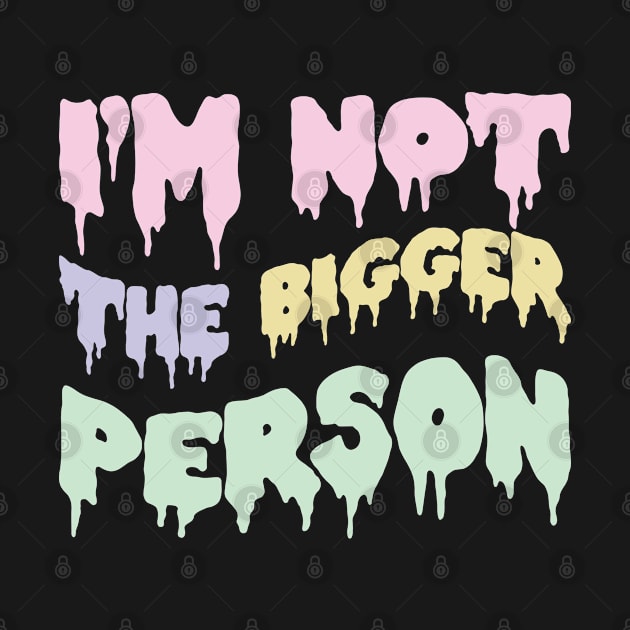 I'm not the bigger person by SweetLog