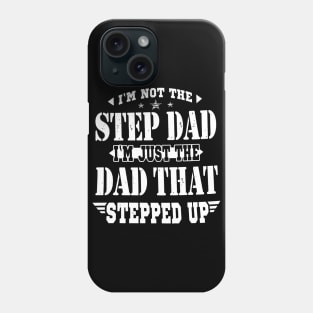 I'M NOT THE STEP DAD I'M JUST THE DAD THAT STEPPED UP T SHIRT Phone Case