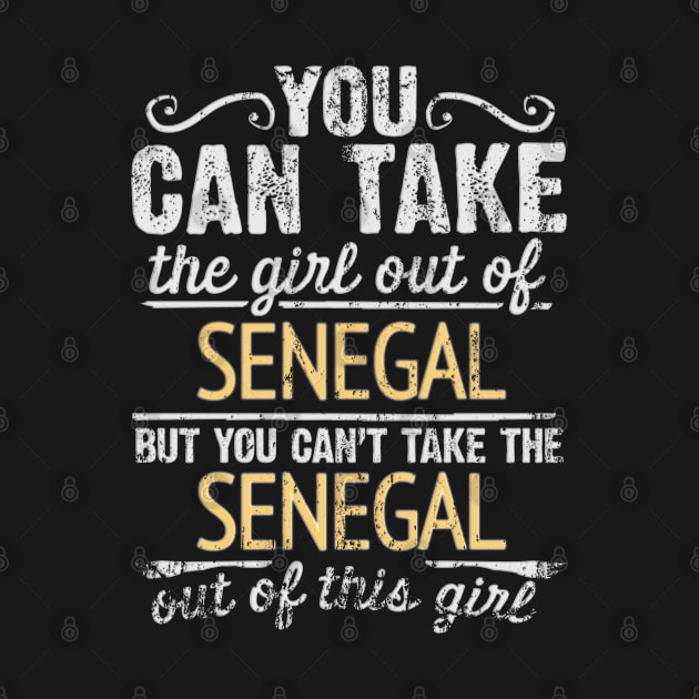 You Can Take The Girl Out Of Senegal But You Cant Take The Senegal Out Of The Girl - Gift for Senegalese With Roots From Senegal by Country Flags