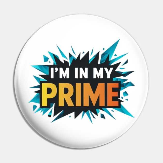 Im In My Prime Pin by TshirtMA