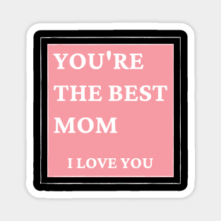 You're The Best Mom. I love You. Classic Mother's Day Quote. Magnet