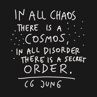 CG Jung Quote - In All Chaos There Is A Cosmos T-Shirt