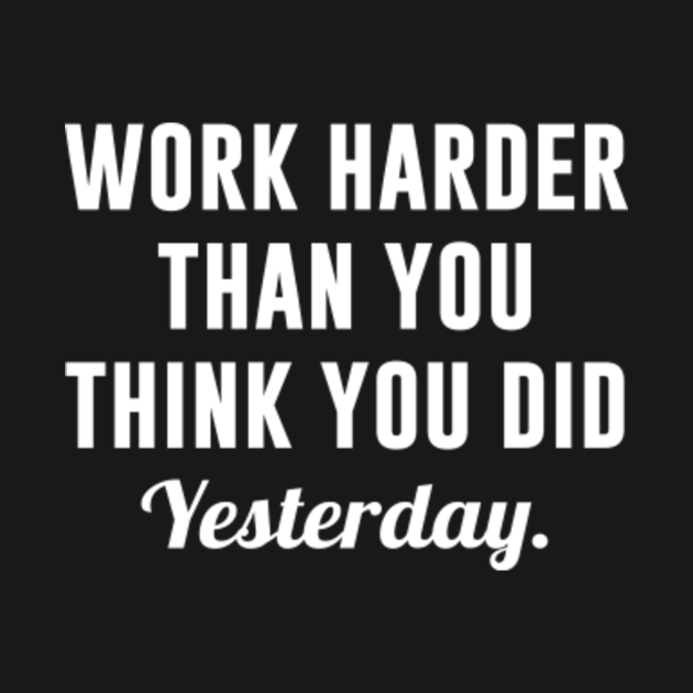Work Harder Than You Think You Did Yesterday Work Harder Sudadera