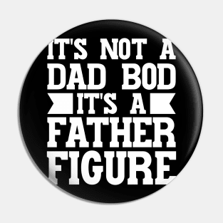 It's Not A Dad Bod It's A Father Figure Pin