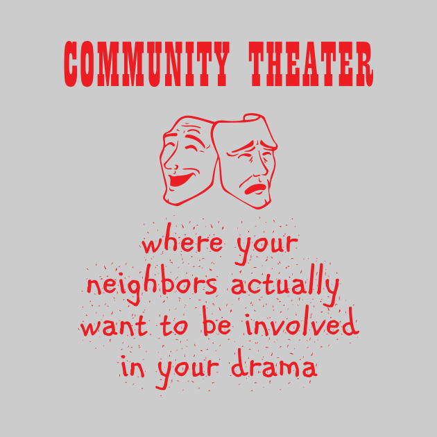 Community Theater - Where Your Neighbors Want Your Drama by XanderWitch Creative