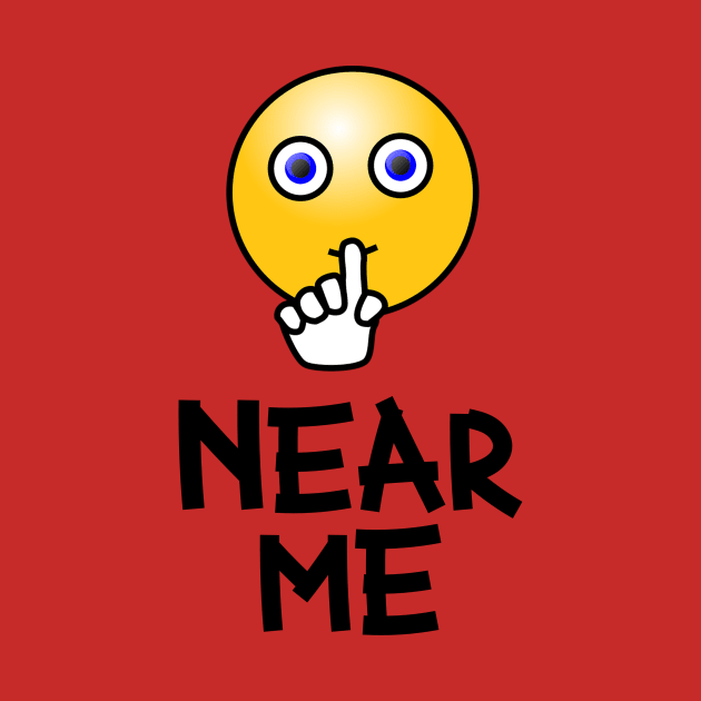 Near Me - Funny Gift For Friends - Whisper Design For Holiday by Seopdesigns