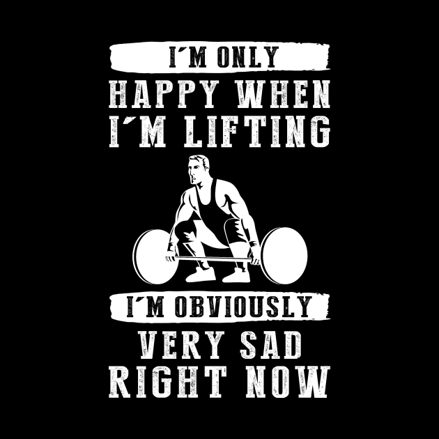 Lift for Laughter: I'm Only Happy When I'm Lifting - Find Humor in this Hilarious Tee! by MKGift