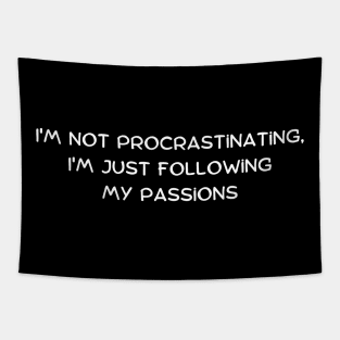 I'm not procrastinating, I'm just following my passions Tapestry