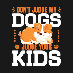 Don't Judge My Dogs, Judge your Kids T-Shirt