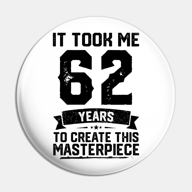 It Took Me 62 Years To Create This Masterpiece 62nd Birthday Pin by ClarkAguilarStore