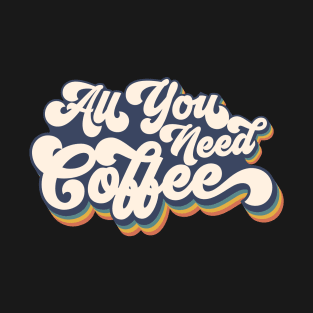 All You Need is Coffee T-Shirt T-Shirt