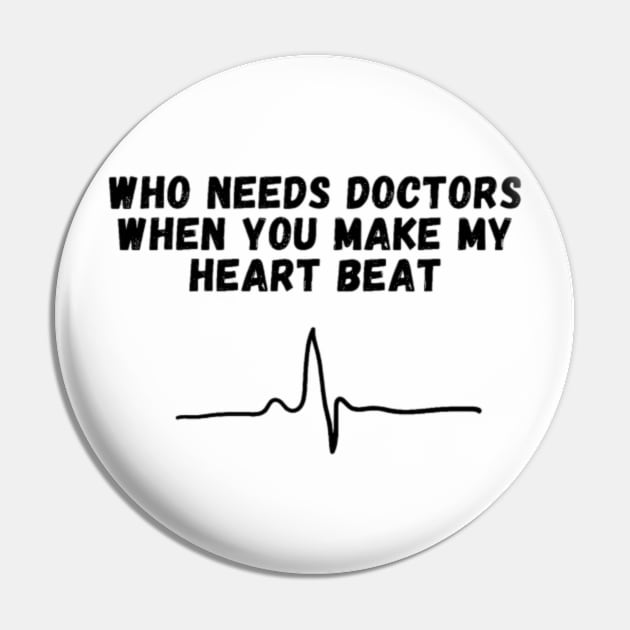 Who needs doctors when you make my heart beat? Pin by lady and lord