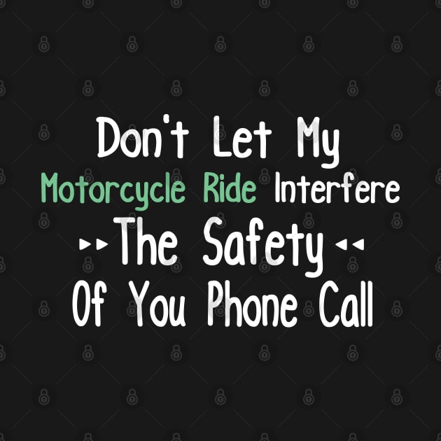 Funny Gift For Bikers Motorcycle Sayings, Don't Let My Motorcycle Ride Interfere The Safety Of You Phone Call by Justbeperfect