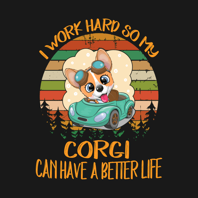 I Work Hard So My Corgi Can Have A Better Life (12) by Drakes