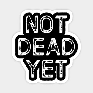 Not Dead Yet, Funny Design Magnet