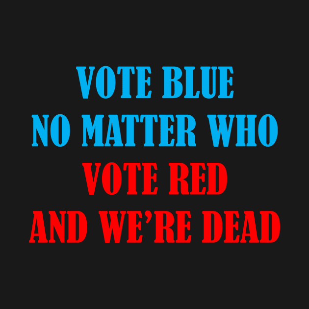 Vote Blue No Matter Who by ItNeedsMoreGays