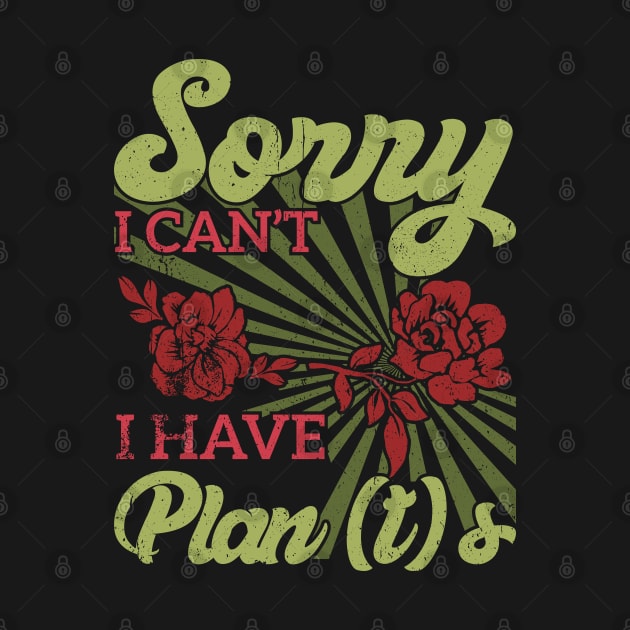 sorry i can't i have plants Gardener's Priorities Plants Rule Plans Wait by greatnessprint