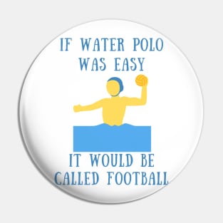 If water polo was easy it would be called football Pin