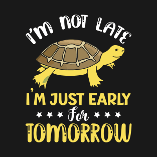 I'm not late i'm just early for tomorrow turtle T-Shirt