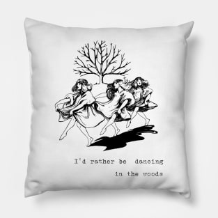 I'd Rather Be Dancing in the Woods Pillow