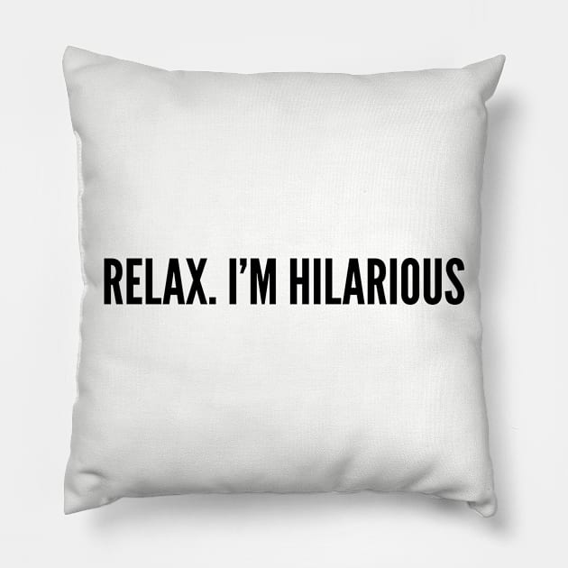 Funny - Relax I'm Hilarious - Funny Joke Statement Humor Slogan Pillow by sillyslogans