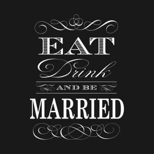 Eat Drink and Be Married T-Shirt