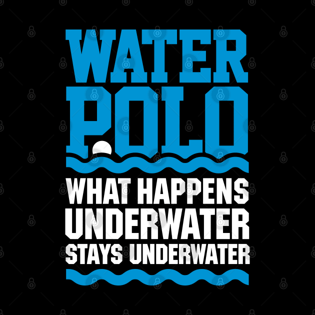 Water polo What happens underwater stays underwater by LaundryFactory