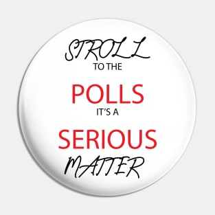 Stroll To The Polls It's A Serious Matter Pin