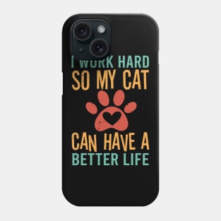 I Work Hard So My Cat Can Have A Better Life Phone Case