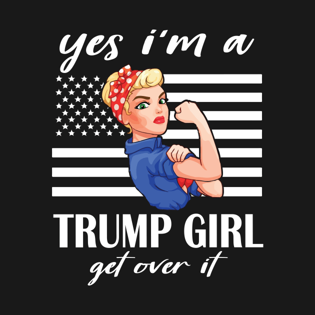 Yes I'm A Trump Girl Get Over It US Flag Happy Donald Trump Love Support Help Hope by melanieteofila