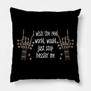 I Wish The Real World, Would Just Stop Hasslin' Me Love Music Skeleton Hands Pillow