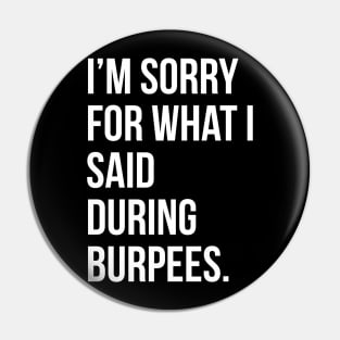 I'm sorry for what I said during burpees - funny gym quote t-shirt Pin